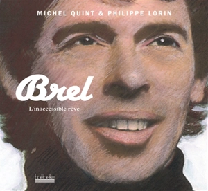 Brel : l'inaccessible rêve - Michel Quint