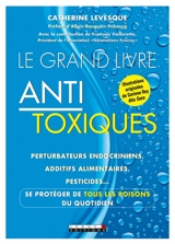 Le grand livre antitoxiques : perturbateurs endocriniens, additifs alimentaires, pesticides... : se protéger de tous les poisons du quotidien - Catherine Levesque