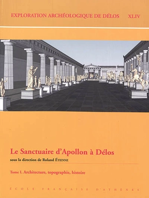 Le sanctuaire d'Apollon à Délos. Vol. 1. Architecture, topographie, histoire