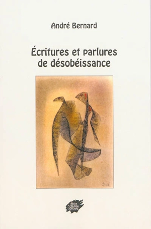 Ecritures et parlures de désobéissance - André Bernard