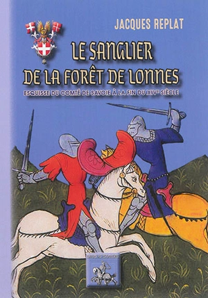 Le sanglier de la forêt de Lonnes : esquisse du comté de Savoie à la fin du XIVe siècle - Jacques Replat