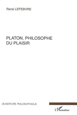 Platon, philosophe du plaisir - René Lefebvre