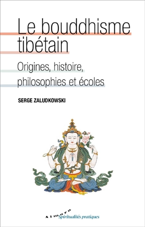 Le bouddhisme tibétain : origines, histoire, philosophies et écoles - Serge Zaludkowski