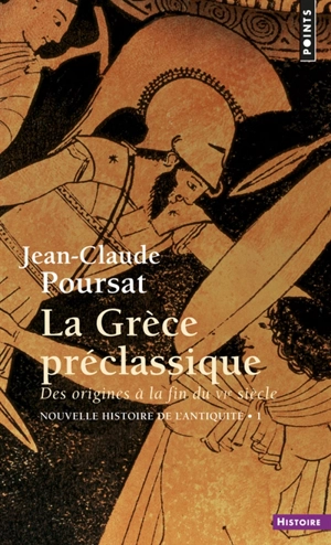 Nouvelle histoire de l'Antiquité. Vol. 1. La Grèce préclassique : des origines à la fin du VIe siècle - Jean-Claude Poursat