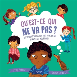 Qu'est-ce qui ne va pas ? : des méthodes simples pour aider votre enfant à apaiser ses inquiétudes ! - Molly Potter