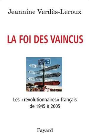 La foi des vaincus : les révolutionnaires français de 1945 à 2005 - Jeannine Verdès-Leroux