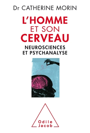 L'homme et son cerveau : neurosciences et psychanalyse - Catherine Morin