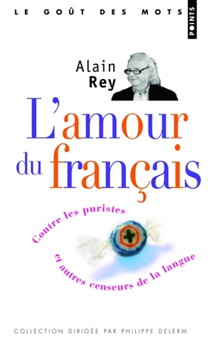 L'amour du français : contre les puristes et autres censeurs de la langue - Alain Rey