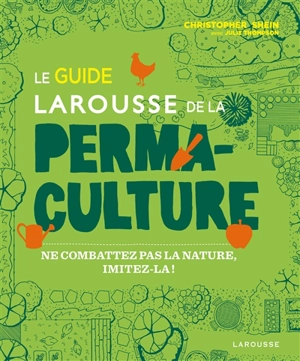 Le guide Larousse de la permaculture : ne combattez pas la nature, imitez-la ! - Christopher Shein