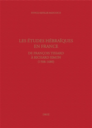 Les études hébraïques en France, de François Tissard à Richard Simon (1508-1680) : grammaire et enseignement - Sophie Kessler-Mesguich