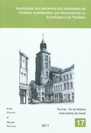 Inventaire des archives des paroisses de Tournai conservées aux Archives de la cathédrale de Tournai - Anne Dupont