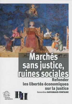 Marchés sans justice, ruines sociales : refonder les libertés économiques sur la justice - Geneviève Gavignaud-Fontaine