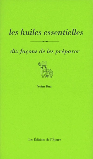 Les huiles essentielles : dix façons de les préparer - Noha Baz