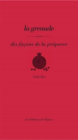 La grenade : dix façons de la préparer - Noha Baz