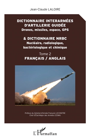 Dictionnaire interarmées d'artillerie guidée : drones, missiles, espace, GPS : français-anglais. Vol. 2. Dictionnaire NRBC : nucléaire, radiologique, bactériologique et chimique - Jean-Claude Laloire