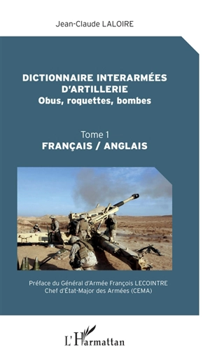 Dictionnaire interarmées d'artillerie : français-anglais. Vol. 1. Obus, roquettes, bombes - Jean-Claude Laloire