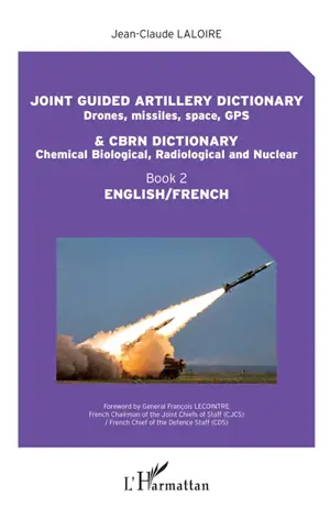 Joint guided artillery dictionary & CBRN dictionary : English-French. Vol. 2. Drones, missiles, space, GPS, chemical biological, radiological and nuclear - Jean-Claude Laloire