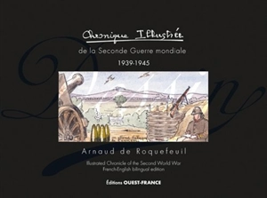 Chronique illustrée de la Seconde Guerre mondiale : 1939-1945. Illustrated chronicle of the Second World War - Arnaud de Roquefeuil