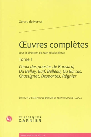 Oeuvres complètes. Vol. 1. Choix des poésies de Ronsard, Du Bellay, Baïf, Belleau, Du Bartas, Chassignet, Desportes, Régnier