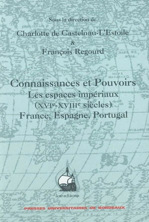 Connaissances et pouvoirs : les espaces impériaux (XVIe-XVIIIe siècles), France, Espagne, Portugal