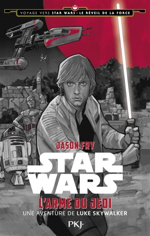 Voyage vers Star Wars, épisode VII : le réveil de la Force. Vol. 2. L'arme du Jedi : une aventure de Luke Skywalker - Jason Fry