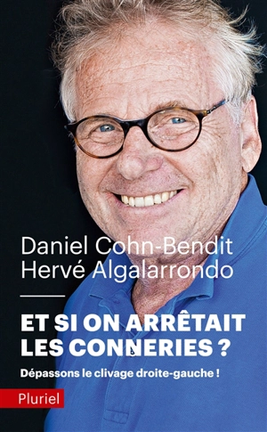 Et si on arrêtait les conneries ? : dépassons le clivage droite-gauche ! - Daniel Cohn-Bendit