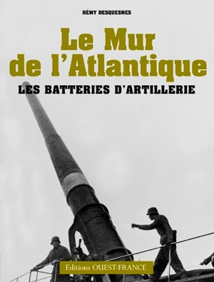 Le mur de l'Atlantique : les batteries d'artillerie - Rémy Desquesnes