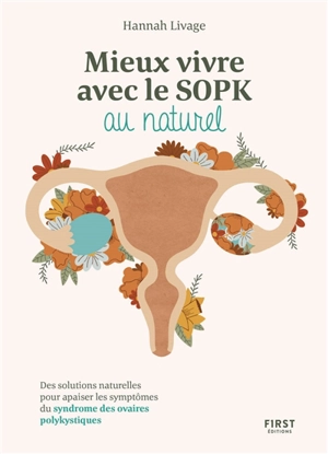Mieux vivre le SOPK au naturel : des solutions naturelles pour apaiser les symptômes du syndrome des ovaires polykystiques - Hannah Livage