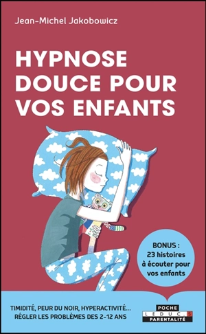 Hypnose douce pour vos enfants : timidité, peur du noir, hyperactivité... régler les problèmes des 2-12 ans - Jean-Michel Jakobowicz