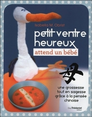 Petit ventre heureux attend un bébé : une grossesse toute en sagesse grâce à la pensée chinoise - Isabella M. Obrist