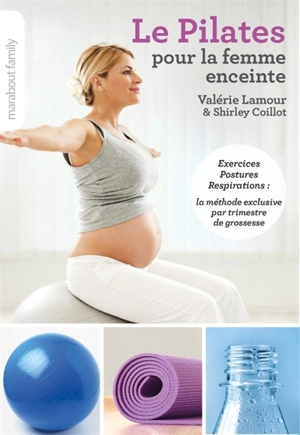 Le Pilates pour la femme enceinte : exercices, postures, respirations : la méthode exclusive par trimestre de grossesse - Valérie Lamour