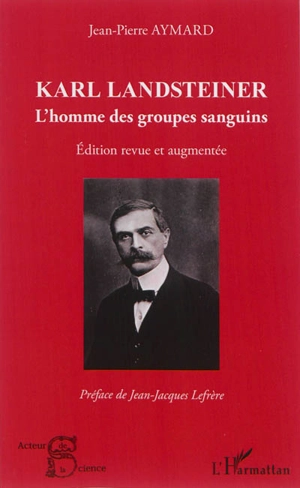 Karl Landsteiner : l'homme des groupes sanguins - Jean-Pierre Aymard