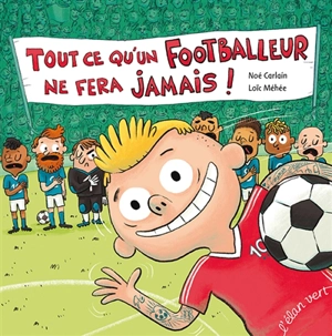 Tout ce qu'un footballeur ne fera jamais ! - Noé Carlain