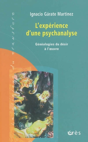 L'expérience d'une psychanalyse : généalogies du désir à l'oeuvre - Ignacio Gárate-Martínez