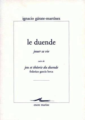 Le duende, jouer sa vie. Jeu et théorie du duende - Ignacio Gárate-Martínez