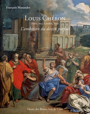 Louis Chéron (1655-1725) : l'ambition du dessin parfait - François Marandet