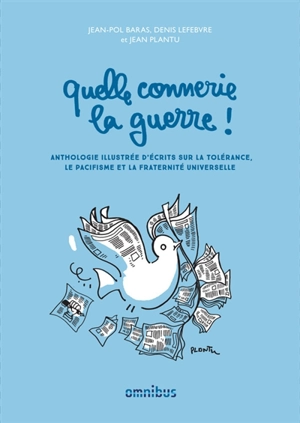 Quelle connerie la guerre ! : anthologie illustrée d'écrits sur la tolérance, le pacifisme et la fraternité universelle