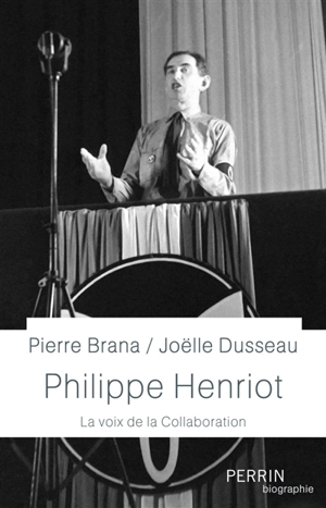 Philippe Henriot : la voix de la collaboration - Pierre Brana