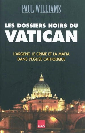 Les dossiers noirs du Vatican : l'argent, le crime et la mafia dans l'Eglise catholique - Paul Williams