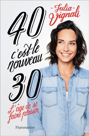 40, c'est le nouveau 30 : l'âge de se faire plaisir - Julia Vignali