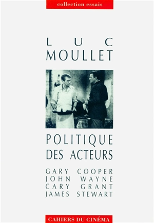 Politique des acteurs : Gary Cooper, Cary Grant, John Wayne, James Stewart - Luc Moullet