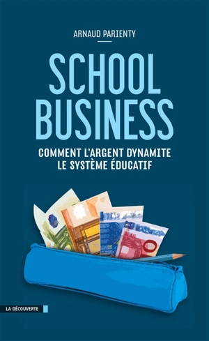 School business : comment l'argent dynamite le système éducatif - Arnaud Parienty
