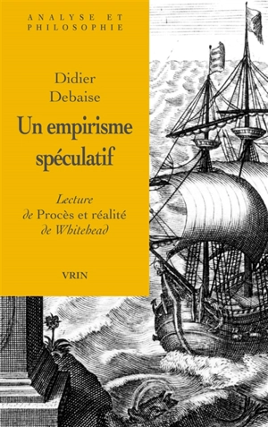 Un empirisme spéculatif : lecture de Procès et réalité de Whitehead - Didier Debaise