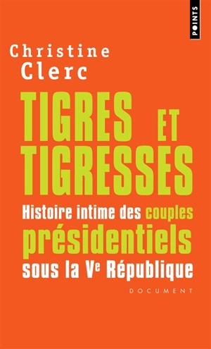 Tigres et tigresses : histoire intime des couples présidentiels sous la Ve République : document - Christine Clerc