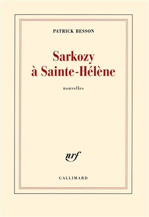 Sarkozy à Sainte-Hélène - Patrick Besson