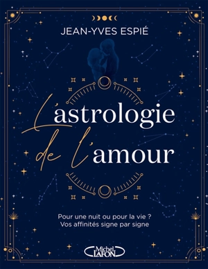 L'astrologie de l'amour : pour une nuit ou pour la vie ? : vos affinités signe par signe - Jean-Yves Espié