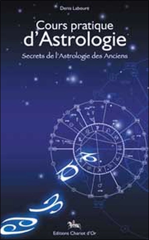 Cours pratique d'astrologie : secrets de l'astrologie des anciens - Denis Labouré