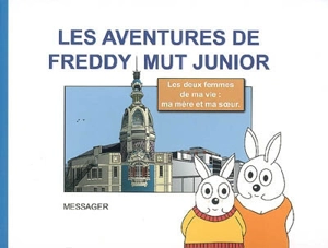 Les aventures de Freddy Mut Junior. Vol. 4. Les deux femmes de ma vie : ma mère et ma soeur - Yanick Messager