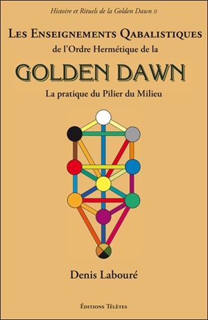 Les enseignements qabalistiques de l'ordre hermétique de la Golden Dawn : la pratique du Pilier du Milieu - Denis Labouré