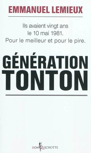 Génération Tonton : ils avaient vingt ans le 10 mai 1981 : pour le meilleur et pour le pire - Emmanuel Lemieux